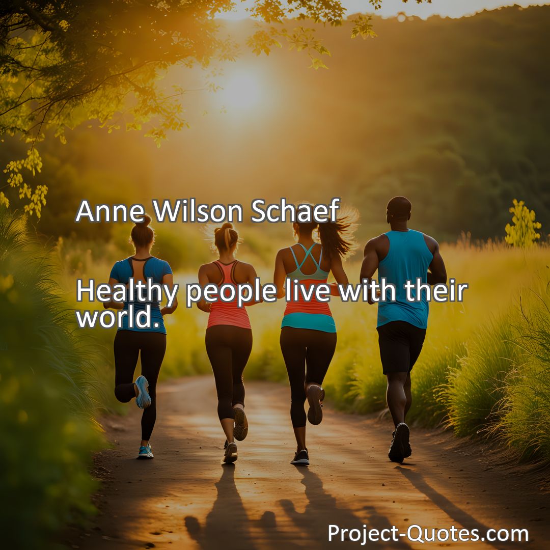 Freely Shareable Quote Image Healthy people live with their world.