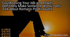 Could Losing Your Job and Power Definitely Make Someone Worry? Let's Talk about Romano Prodi's Quote
