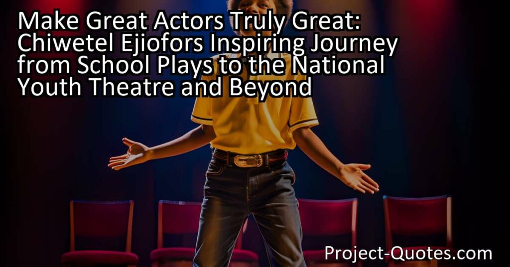 Make Great Actors Truly Great: Chiwetel Ejiofor's Inspiring Journey from School Plays to the National Youth Theatre and Beyond