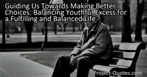 Guiding Us Towards Making Better Choices: Balancing Youthful Excess for a Fulfilling and Balanced Life provides valuable insights on the consequences of our choices in our youth