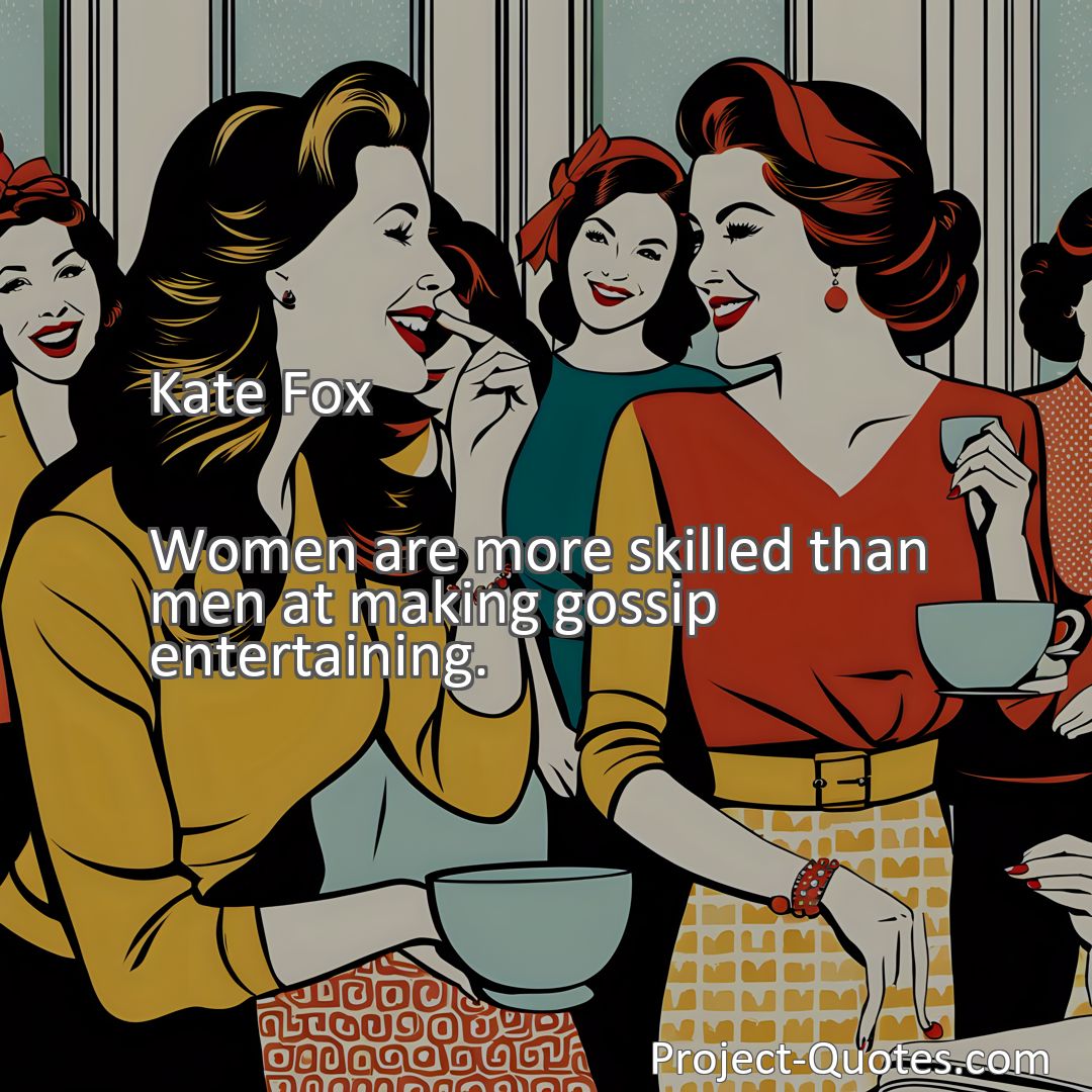 Freely Shareable Quote Image Women are more skilled than men at making gossip entertaining.