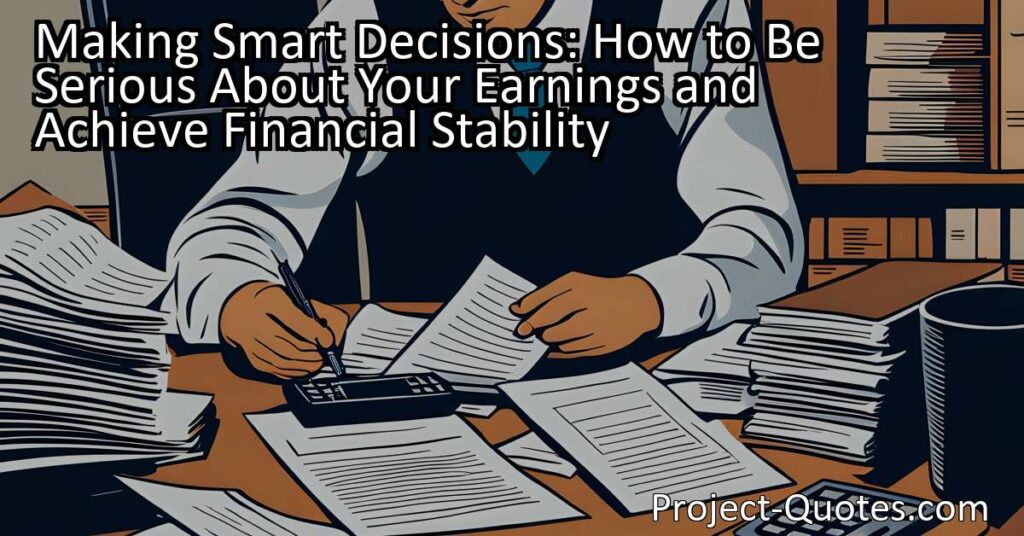 Being serious about our earnings involves making smart decisions about how we manage our money. This includes creating a budget