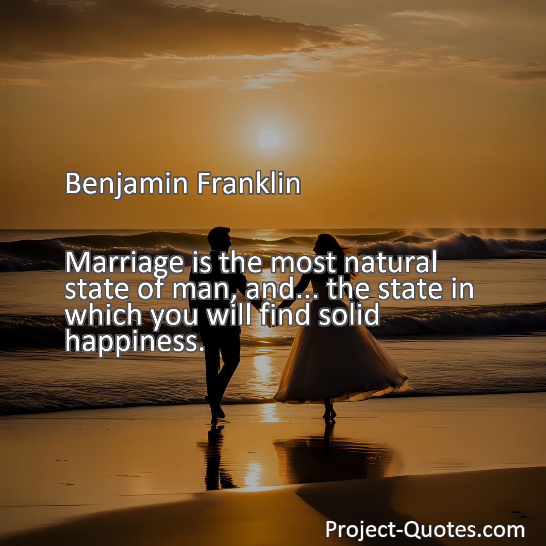 Freely Shareable Quote Image Marriage is the most natural state of man, and... the state in which you will find solid happiness.