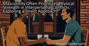 Masculinity Often Prioritizes Physical Strength in Interpersonal Conflicts: Exploring a Direct Approach