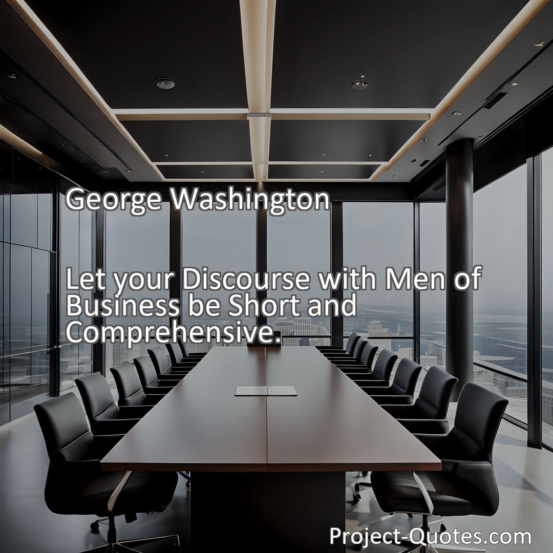Freely Shareable Quote Image Let your Discourse with Men of Business be Short and Comprehensive.