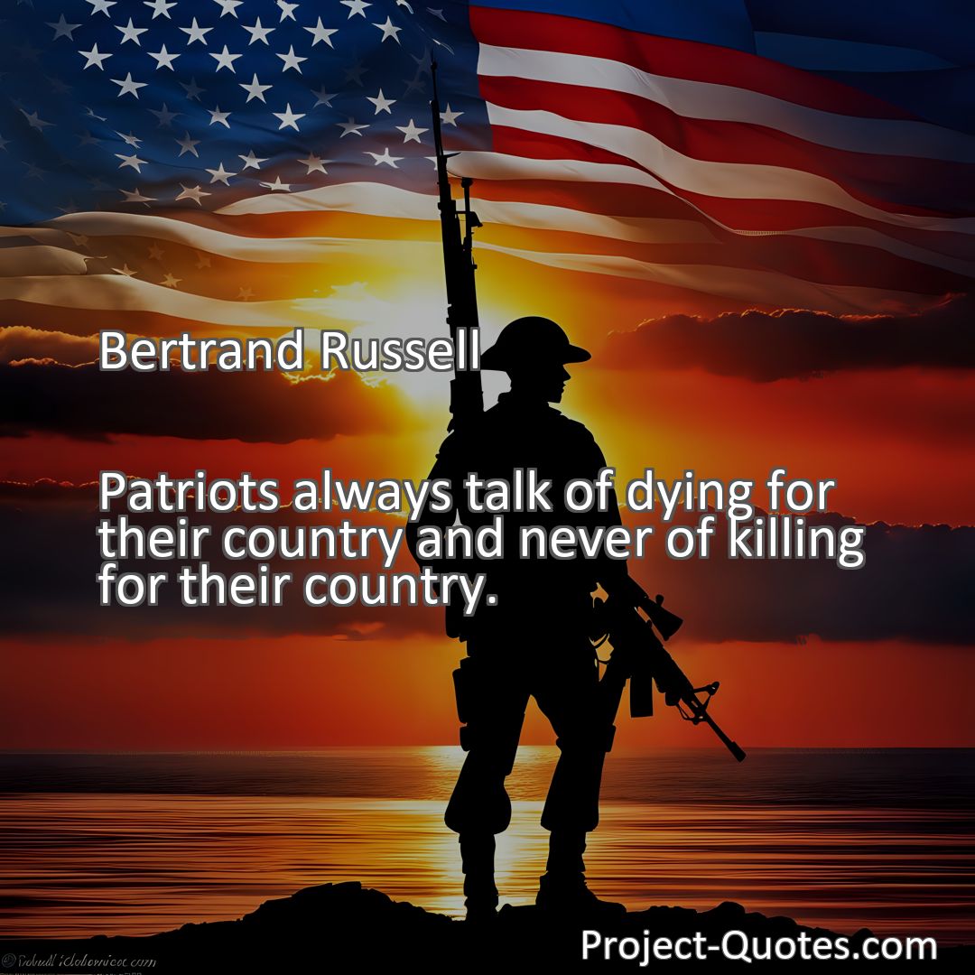 Freely Shareable Quote Image Patriots always talk of dying for their country and never of killing for their country.