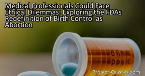 Medical professionals could potentially face ethical dilemmas if the FDA redefines birth control as abortion. This could lead to conflicts with their religious beliefs and potential legal repercussions when prescribing contraception