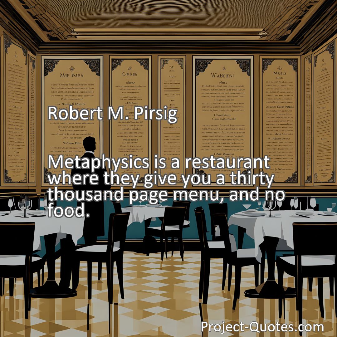 Freely Shareable Quote Image Metaphysics is a restaurant where they give you a thirty thousand page menu, and no food.