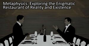Metaphysics: Exploring the Enigmatic Restaurant of Reality and Existence offers a captivating analogy by comparing metaphysics to a restaurant menu with endless options but no food. This analogy highlights the abundance of theories and concepts in metaphysics