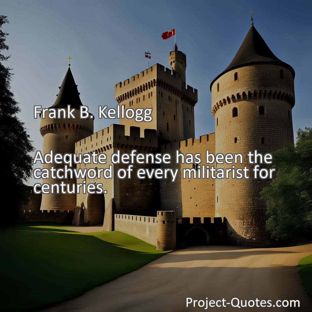 Freely Shareable Quote Image Adequate defense has been the catchword of every militarist for centuries.