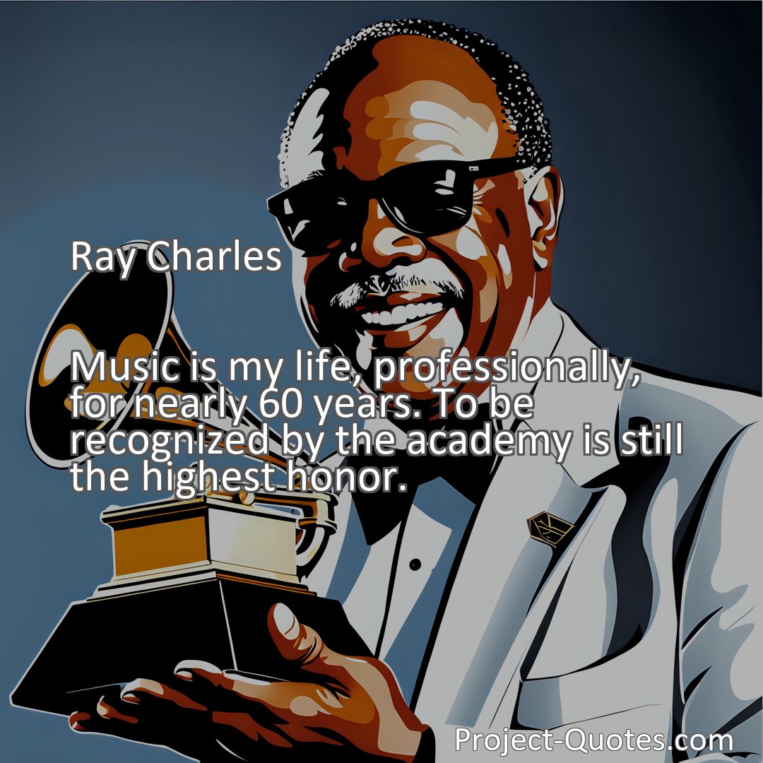 Freely Shareable Quote Image Music is my life, professionally, for nearly 60 years. To be recognized by the academy is still the highest honor.