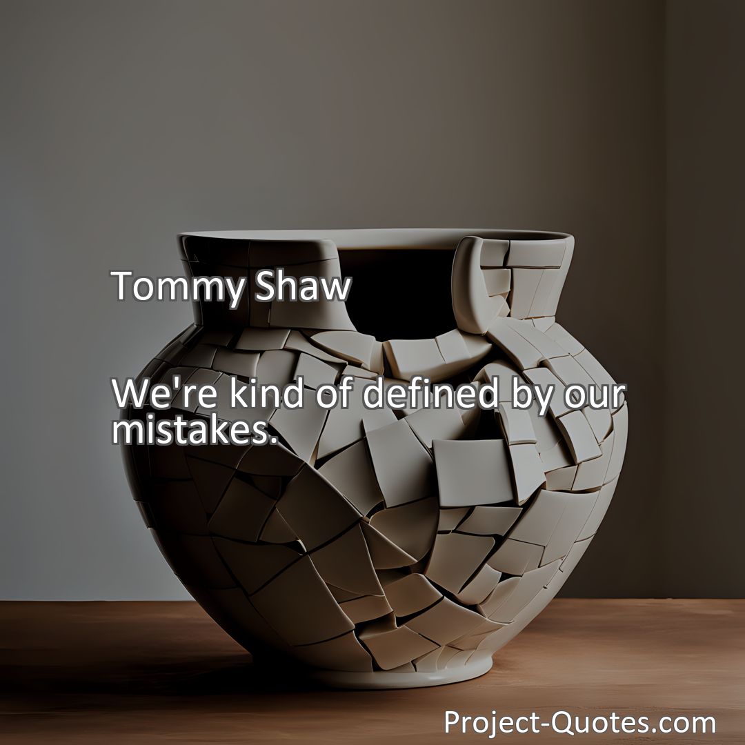Freely Shareable Quote Image We're kind of defined by our mistakes.