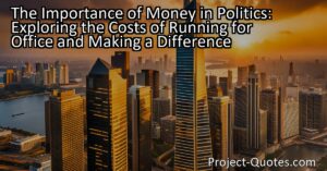 The Importance of Money in Politics: Exploring the Costs of Running for Office and Making a Difference