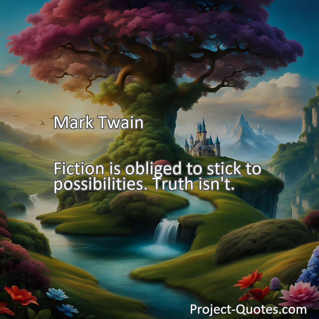 Freely Shareable Quote Image Fiction is obliged to stick to possibilities. Truth isn't.