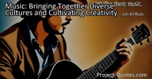 Music: Bringing Together Diverse Cultures and Cultivating Creativity