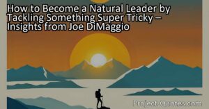 Discover How to Become a Natural Leader by Tackling Something Super Tricky! According to baseball legend Joe DiMaggio