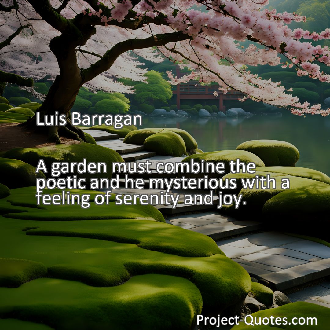 Freely Shareable Quote Image A garden must combine the poetic and he mysterious with a feeling of serenity and joy.