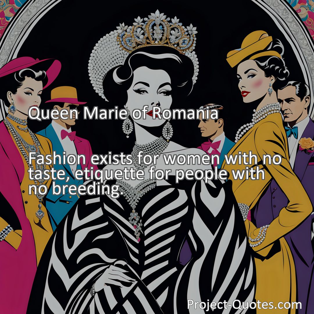 Freely Shareable Quote Image Fashion exists for women with no taste, etiquette for people with no breeding.