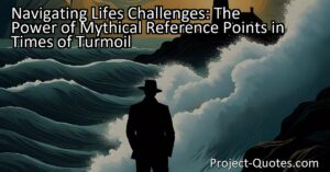 Navigating Life's Challenges: The Power of Mythical Reference Points in Times of Turmoil