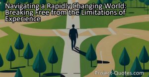 Navigating a Rapidly Changing World: Breaking Free from the Limitations of Experience