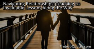 "Navigating Relationships: Teaching Us Invaluable Lessons Along the Way" explores the power of human connections