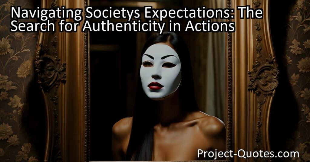 Navigating Society's Expectations: The Search for Authenticity in Actions - Society often imposes certain expectations on us