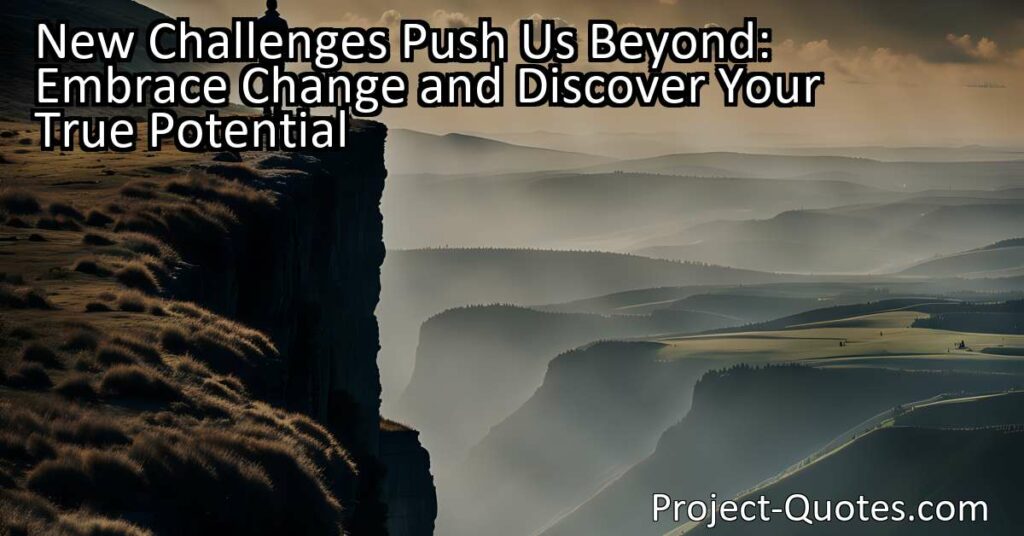 Embracing change and facing new challenges pushes us beyond our limitations