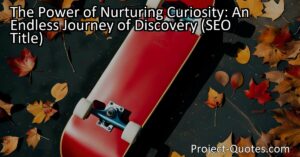 Discover the endless benefits of nurturing curiosity in this engaging article. Curiosity ignites the spark of learning and fuels critical thinking