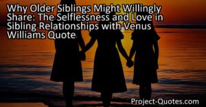 The quote from Venus Williams beautifully expresses the selflessness and love that older siblings often exhibit in their relationships with their younger siblings. It highlights their willingness to share and provide for their younger counterparts