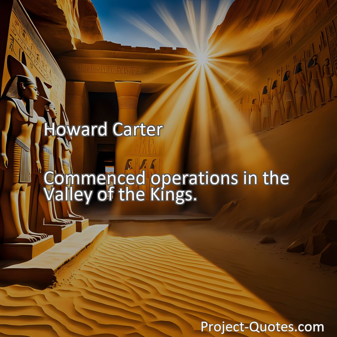 Freely Shareable Quote Image Commenced operations in the Valley of the Kings.