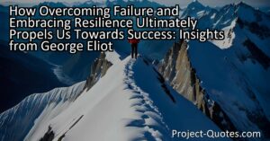 George Eliot's insights on overcoming failure and embracing resilience highlight the transformative power of setbacks and the importance of staying dedicated to our purpose. By understanding the lessons failure presents