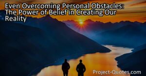 Even Overcoming Personal Obstacles: The Power of Belief in Creating Our Reality