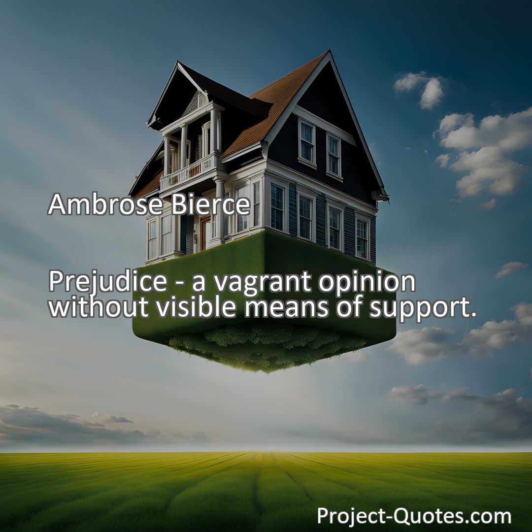 Freely Shareable Quote Image Prejudice - a vagrant opinion without visible means of support.