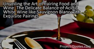 Unveiling the Art of Pairing Food and Wine: Sauvignon Blanc
