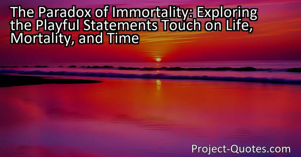 The Paradox of Immortality: Exploring Life