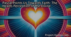 Pascal Points Us Towards Faith: The Heart's Perception of the Divine
