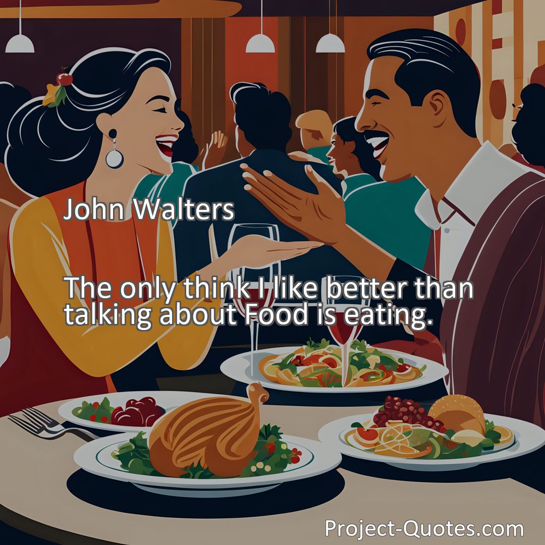Freely Shareable Quote Image The only think I like better than talking about Food is eating.