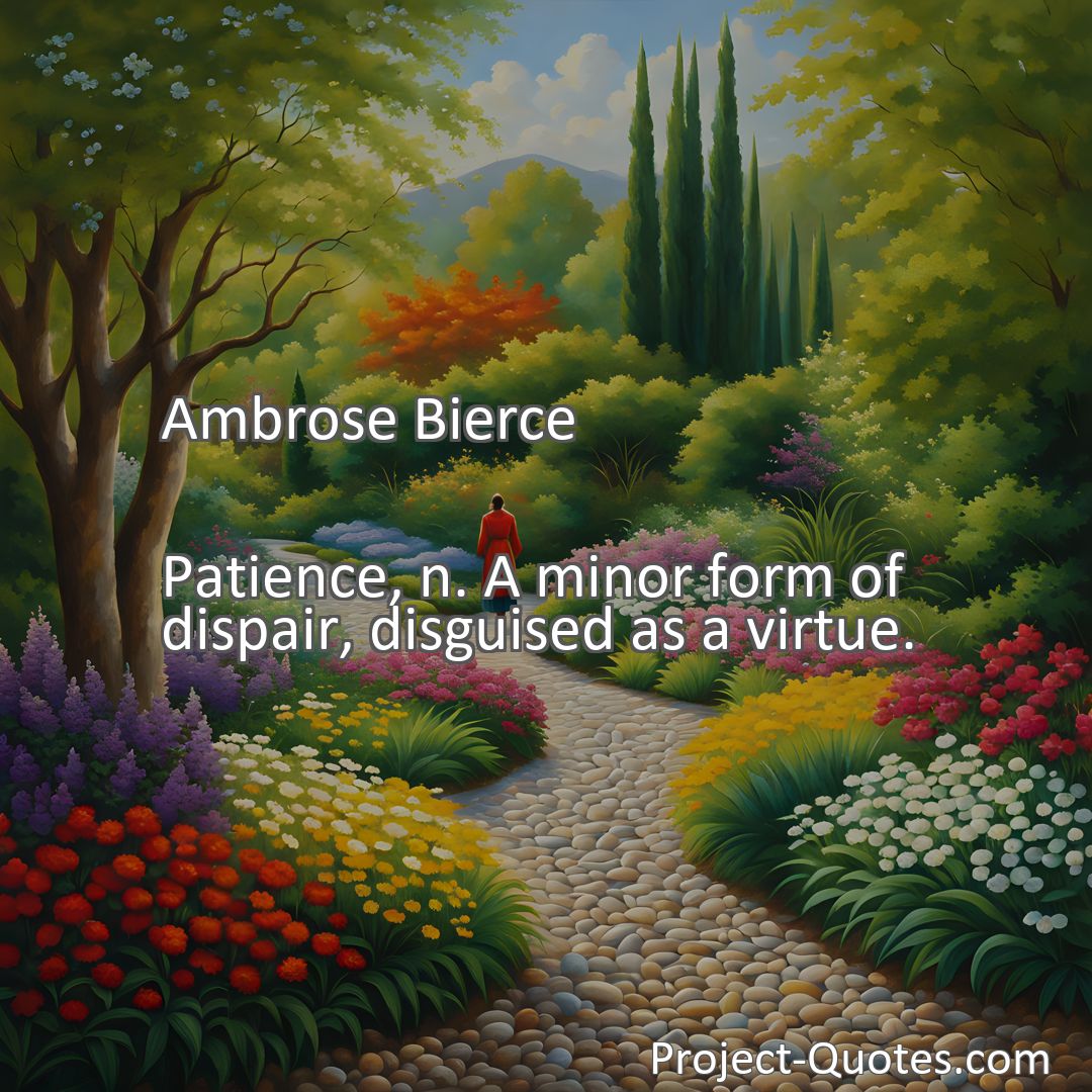 Freely Shareable Quote Image Patience, n. A minor form of dispair, disguised as a virtue.