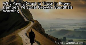 Paying court to those in power can hinder personal growth. By seeking favor and approval