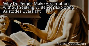Why Do People Make Assumptions without Seeking Evidence?