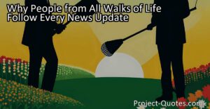 Why People from All Walks of Life Follow Every News Update