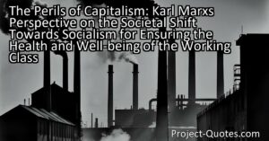 The Perils of Capitalism: Karl Marx's Perspective on the Societal Shift Towards Socialism for Ensuring the Health and Well-being of the Working Class