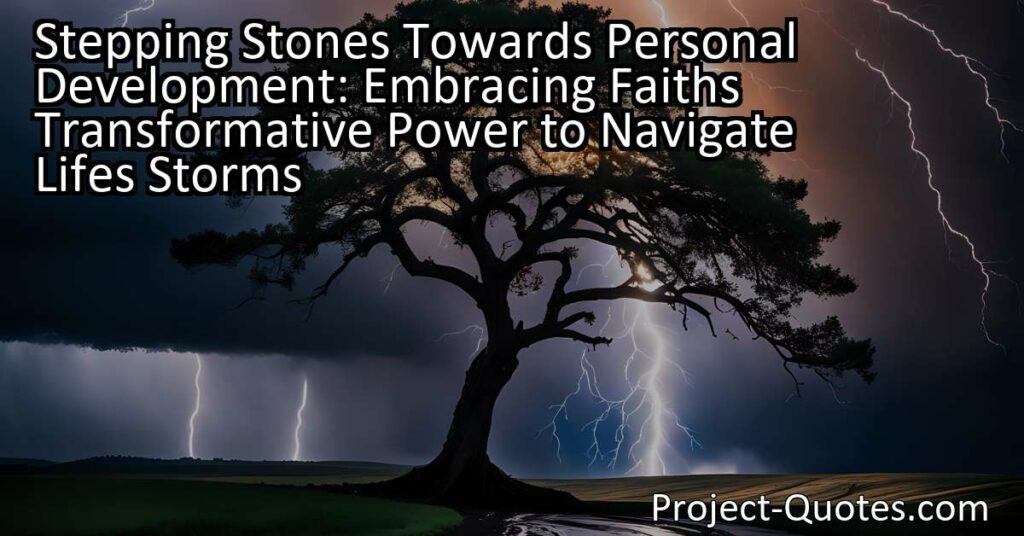 "Stepping Stones Towards Personal Development: Embracing Faith's Transformative Power to Navigate Life's Storms" explores how faith can help us grow and overcome challenges. This powerful force gives us resilience and hope