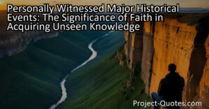Personally Witnessed Major Historical Events: The Significance of Faith in Acquiring Unseen Knowledge