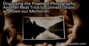 Unpacking the Power of Photography: Discover Another Neat Trick to Connect