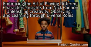 Embracing the Art of Playing Different Characters: Insights from Nick Cannon | Unleashing Creativity