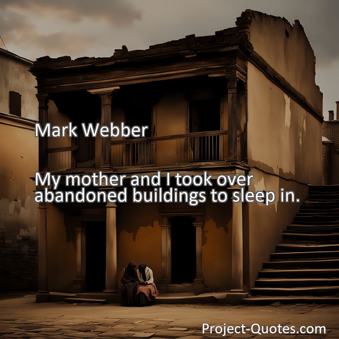 Freely Shareable Quote Image My mother and I took over abandoned buildings to sleep in.