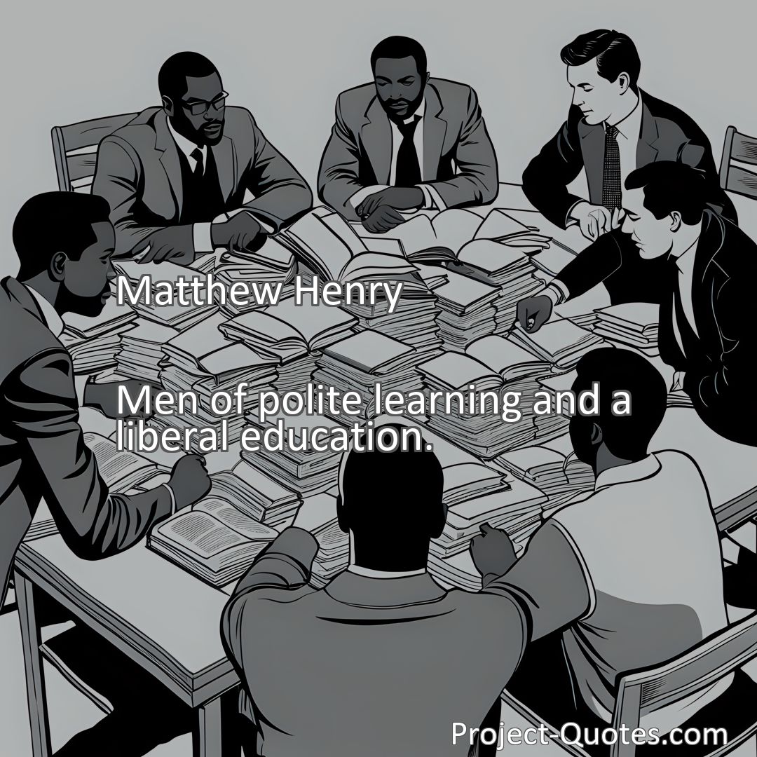 Freely Shareable Quote Image Men of polite learning and a liberal education.
