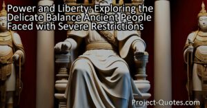 Ancient civilizations often saw a stark imbalance between power and liberty