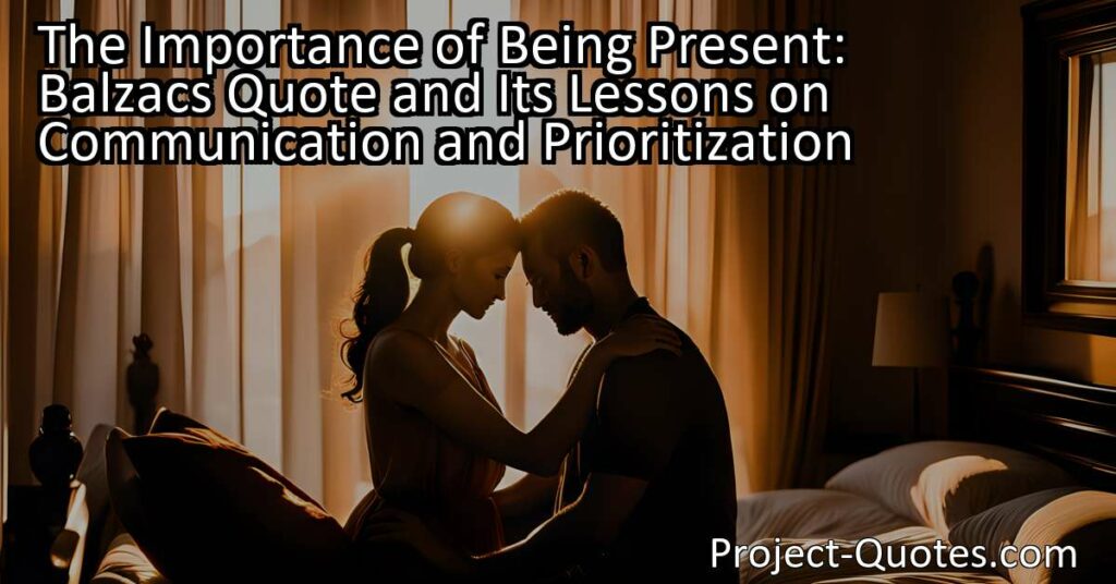 The Importance of Being Present: Balzac's Quote and Its Lessons on Communication and Prioritization